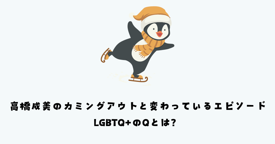 高橋成美のカミングアウトと変わっているエピソード：LGBTQ+のQとは？